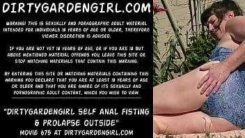 Dirtygardengirl self anal fisting &amp_ prolapse outside